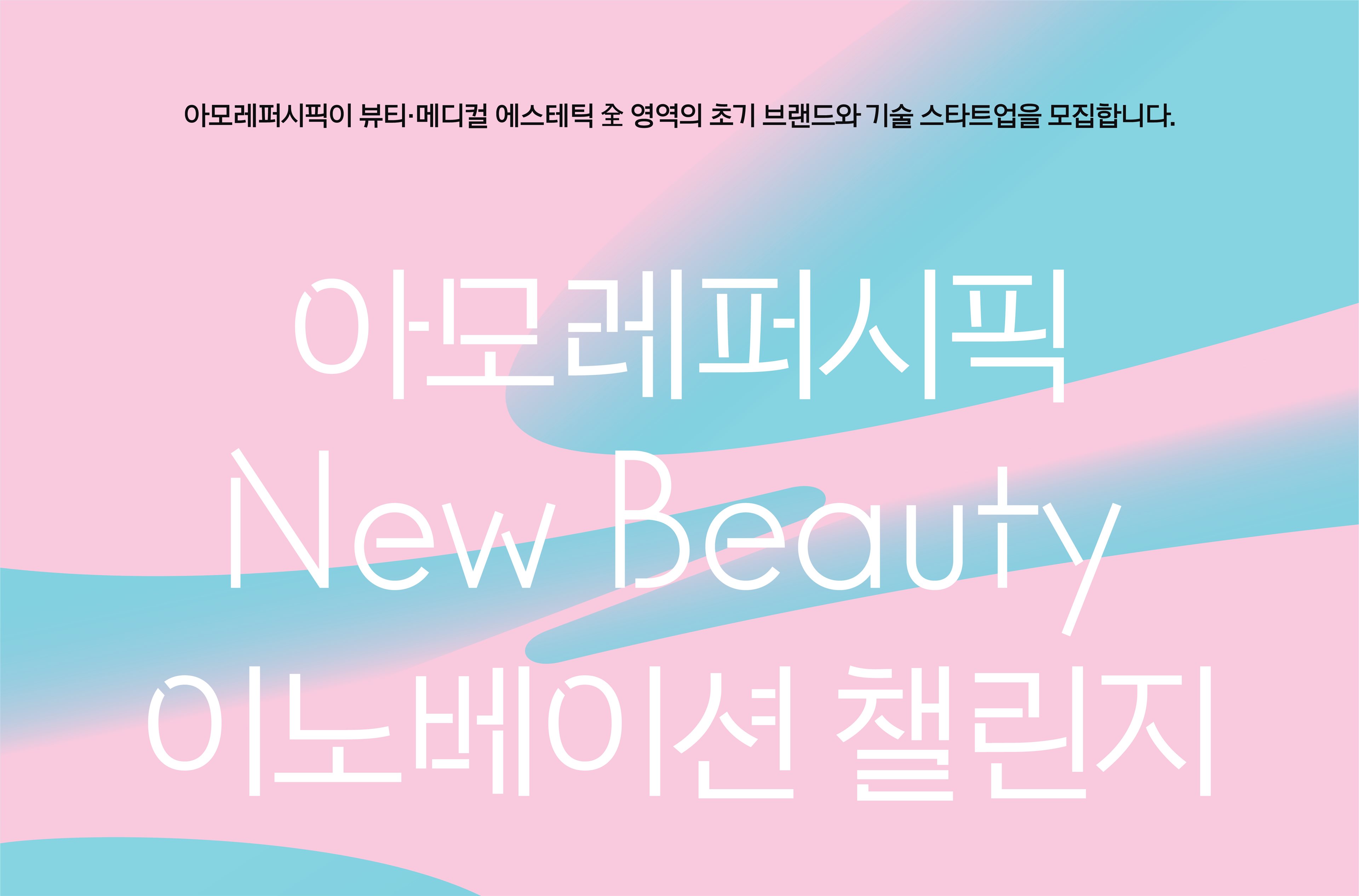 아모레퍼시픽 New Beauty 이노베이션 챌린지 - 뷰티·메디컬 에스테틱 全 영역의 초기 브랜드와 기술 스타트업을 모집합니다.